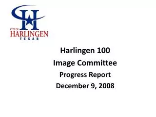 Harlingen 100 Image Committee Progress Report December 9, 2008