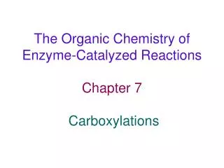 The Organic Chemistry of Enzyme-Catalyzed Reactions Chapter 7 Carboxylations