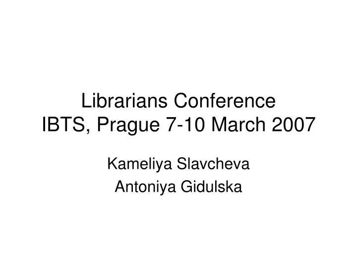 librarians conference ibts prague 7 10 march 2007