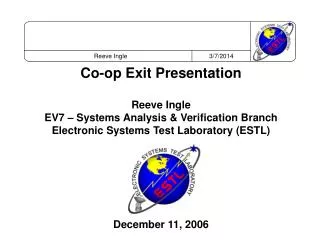 Co-op Exit Presentation Reeve Ingle EV7 – Systems Analysis &amp; Verification Branch Electronic Systems Test Laboratory