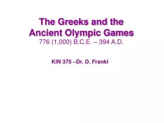 The Greeks and the Ancient Olympic Games 776 (1,000) B.C.E. – 394 A.D.