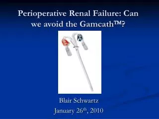 Perioperative Renal Failure: Can we avoid the Gamcath ? ?