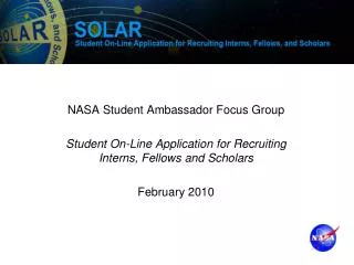 NASA Student Ambassador Focus Group Student On-Line Application for Recruiting Interns, Fellows and Scholars February 20