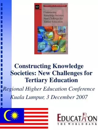 Constructing Knowledge Societies: New Challenges for Tertiary Education Regional Higher Education Conference Kuala Lump