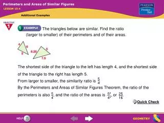 The triangles below are similar. Find the ratio (larger to smaller) of their perimeters and of their areas.