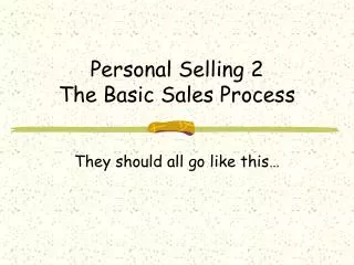 Personal Selling 2 The Basic Sales Process