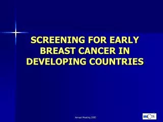 SCREENING FOR EARLY BREAST CANCER IN DEVELOPING COUNTRIES