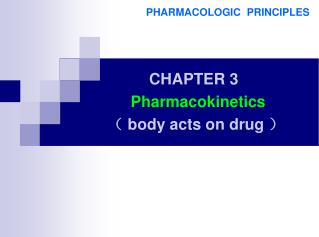 CHAPTER 3 Pharmacokinetics ? body a cts on drug ?
