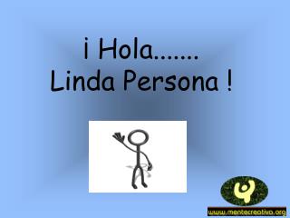 ¡ Hola ....... Linda Persona !