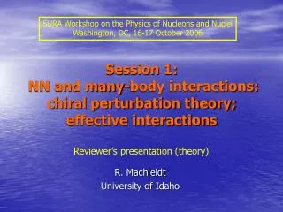 Session 1: NN and many-body interactions: chiral perturbation theory; effective interactions