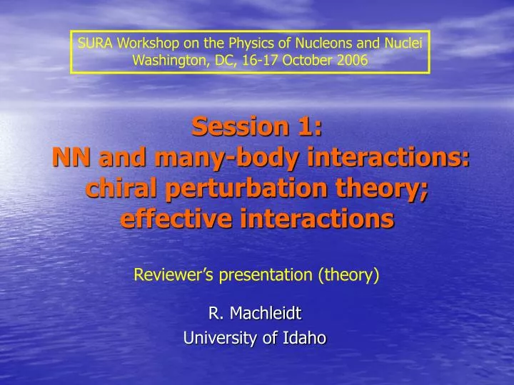 session 1 nn and many body interactions chiral perturbation theory effective interactions