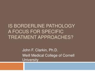 Is BORDERLINE PATHOLOGY a FOCUS FOR SPECIFIC TREATMENT APPROACHES?