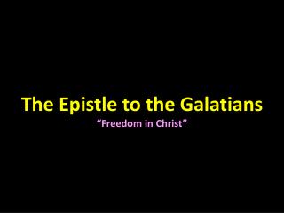 The Epistle to the Galatians “Freedom in Christ”