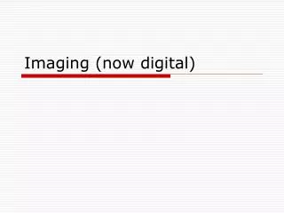Imaging (now digital)