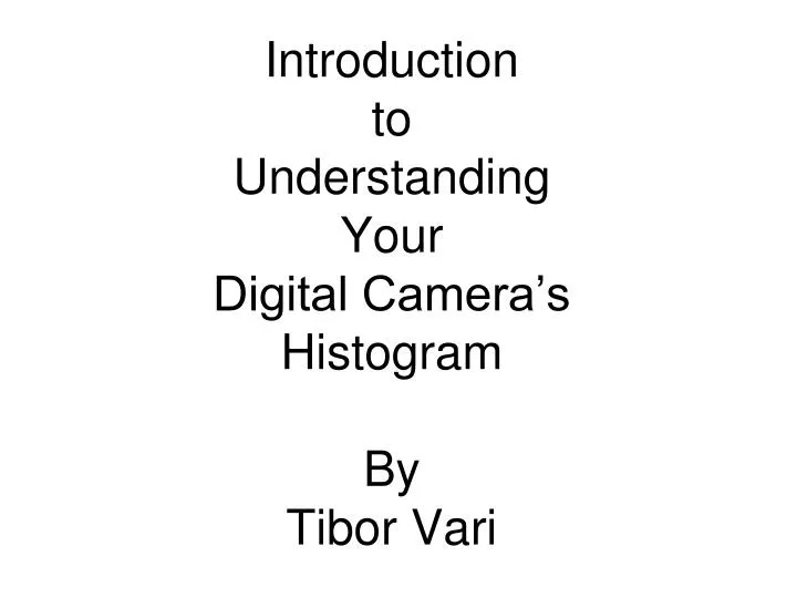 introduction to understanding your digital camera s histogram by tibor vari