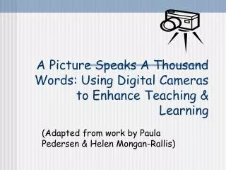A Picture Speaks A Thousand Words: Using Digital Cameras to Enhance Teaching &amp; Learning