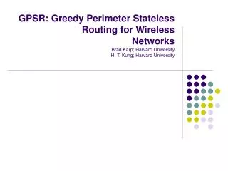 GPSR: Greedy Perimeter Stateless Routing for Wireless Networks Brad Karp; Harvard University H. T. Kung; Harvard Univers