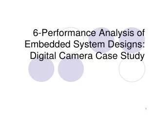 6-Performance Analysis of Embedded System Designs: Digital Camera Case Study