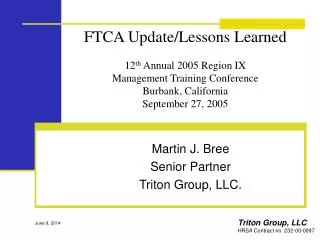 FTCA Update/Lessons Learned 12 th Annual 2005 Region IX Management Training Conference Burbank, California September 2