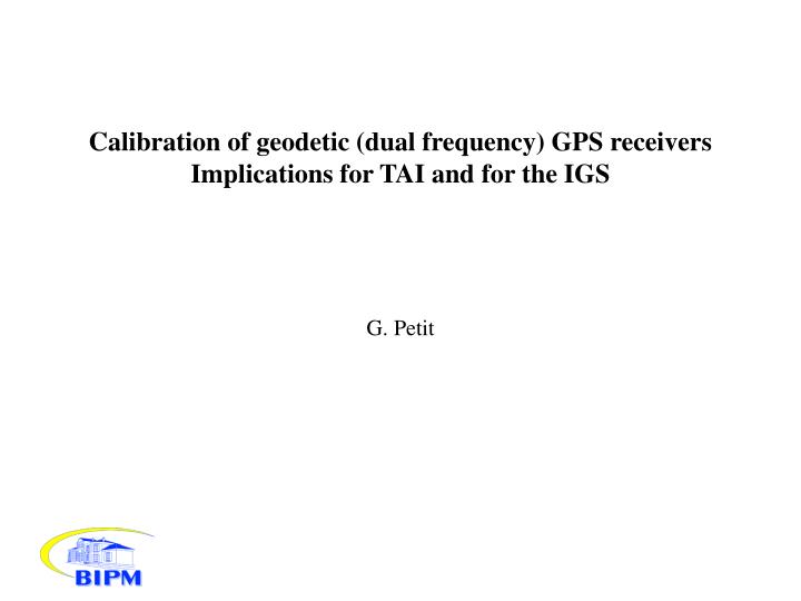 calibration of geodetic dual frequency gps receivers implications for tai and for the igs