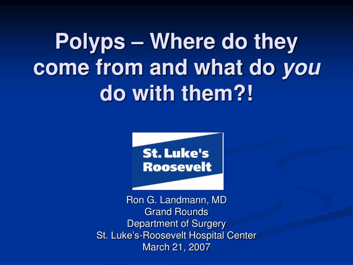 polyps where do they come from and what do you do with them