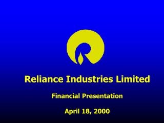 Reliance Industries Limited Financial Presentation April 18, 2000