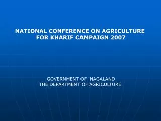 NATIONAL CONFERENCE ON AGRICULTURE FOR KHARIF CAMPAIGN 2007 GOVERNMENT OF NAGALAND THE DEPARTMENT OF AGRICULTURE