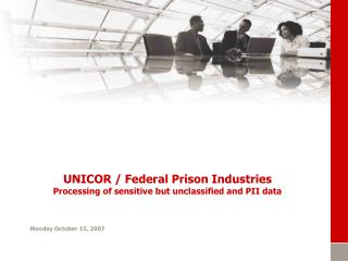 UNICOR / Federal Prison Industries Processing of sensitive but unclassified and PII data