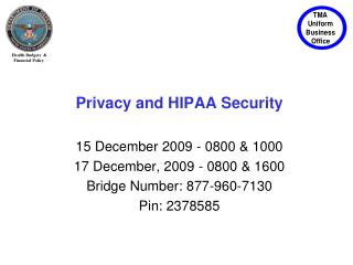 Privacy and HIPAA Security 15 December 2009 - 0800 &amp; 1000 17 December, 2009 - 0800 &amp; 1600 Bridge Number: 877-960