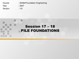 Session 17 – 18 PILE FOUNDATIONS