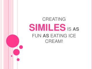 CREATING SIMILES IS AS FUN AS EATING ICE CREAM!