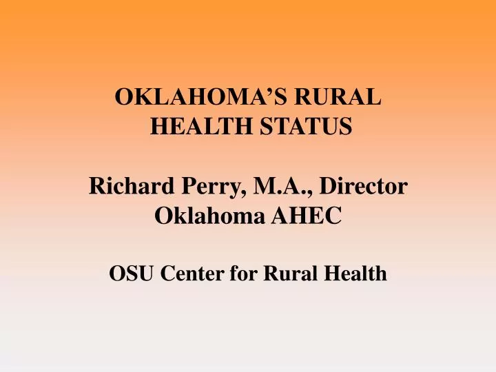 oklahoma s rural health status richard perry m a director oklahoma ahec osu center for rural health