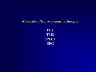 Alternative Neuroimaging Techniques PET TMS SPECT EEG