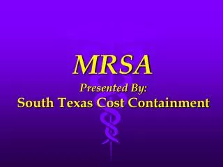MRSA Presented By: South Texas Cost Containment
