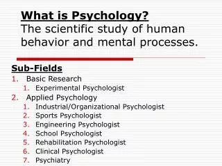 What is Psychology? The scientific study of human behavior and mental processes.