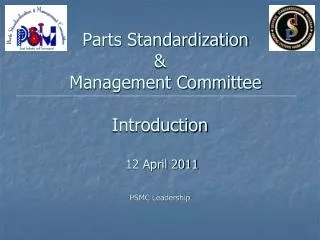 Parts Standardization &amp; Management Committee Introduction 12 April 2011 PSMC Leadership