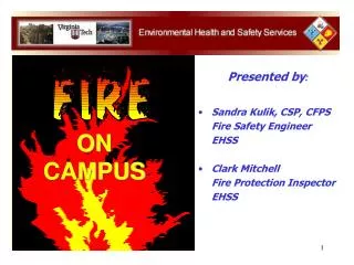 Presented by : Sandra Kulik, CSP, CFPS 	Fire Safety Engineer 	EHSS Clark Mitchell 	Fire Protection Inspector 	EHSS