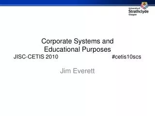 Corporate Systems and Educational Purposes JISC-CETIS 2010					#cetis10scs
