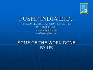 PUSHP INDIA LTD., C-22/30, SECTOR-57, NOIDA-201301, U.P. PH.: 0120-4318261 www.pushpindia.net info@pushpindia.net