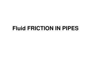 Fluid FRICTION IN PIPES