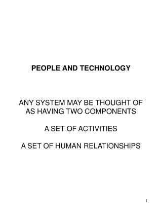 PEOPLE AND TECHNOLOGY ANY SYSTEM MAY BE THOUGHT OF AS HAVING TWO COMPONENTS A SET OF ACTIVITIES A SET OF HUMAN RELATIONS