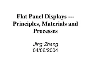 Flat Panel Displays --- Principles, Materials and Processes Jing Zhang 04/06/2004