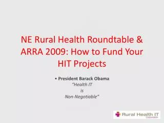 NE Rural Health Roundtable &amp; ARRA 2009: How to Fund Your HIT Projects
