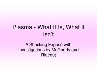 Plasma - What It Is, What It isn’t