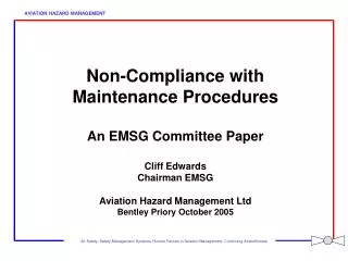 Non-Compliance with Maintenance Procedures An EMSG Committee Paper Cliff Edwards Chairman EMSG Aviation Hazard Managem