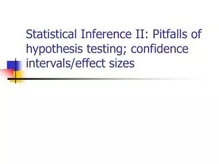 Statistical Inference II: Pitfalls of hypothesis testing; confidence intervals/effect sizes