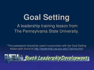 Goal Setting A leadership training lesson from The Pennsylvania State University.
