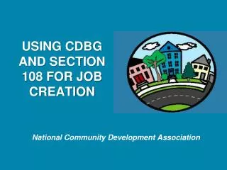 USING CDBG AND SECTION 108 FOR JOB CREATION