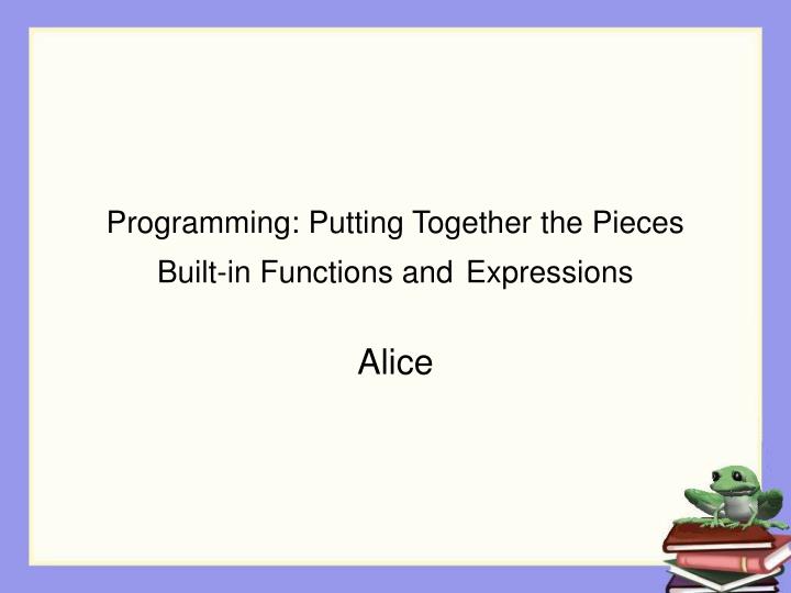 programming putting together the pieces built in functions and expressions