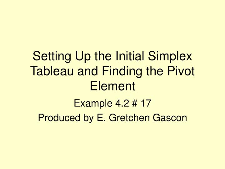 setting up the initial simplex tableau and finding the pivot element